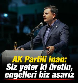 AK Partili İnan: Siz yeter ki &uuml;retin, engelleri biz aşarız