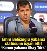 Emre Bel&ouml;zoğlu yaban stat&uuml;s&uuml;ne isyan etti! 'Kerem yabancı, İlkay T&uuml;rk'