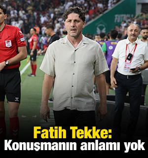 Fatih Tekke: Konuşmanın anlamı yok!