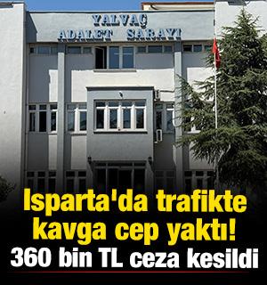 Isparta'da trafikte kavga cep yaktı! 360 bin TL ceza kesildi 