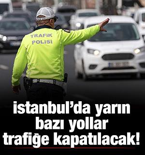 İstanbul'da yarın bazı yollar trafiğe kapatılacak!