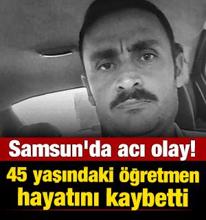 Samsun'da acı olay! 45 yaşındaki &ouml;ğretmen hayatını kaybetti 