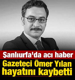 Şanlıurfa'da acı haber! Gazeteci &Ouml;mer Yılan hayatını kaybetti 
