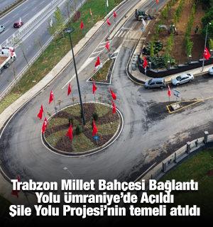 Trabzon Millet Bah&ccedil;esi Bağlantı Yolu &Uuml;mraniye&rsquo;de A&ccedil;ıldı, Şile Yolu Projesi&rsquo;nin temeli atıldı