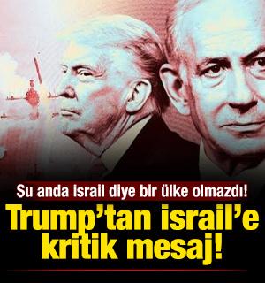 Trump&rsquo;tan Tel Aviv&rsquo;e  kritik mesaj: Şu anda İsrail diye bir &uuml;lke olmazdı!