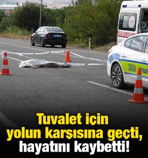 Tuvalet i&ccedil;in yolun karşısına ge&ccedil;ti, hayatını kaybetti!