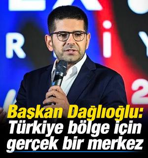 Başkan Dağlıoğlu: T&uuml;rkiye b&ouml;lge i&ccedil;in ger&ccedil;ek bir merkez