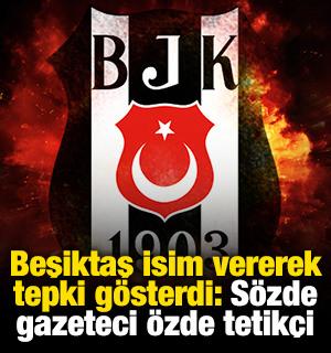 Beşiktaş isim vererek tepki g&ouml;sterdi: S&ouml;zde gazeteci &ouml;zde tetik&ccedil;i