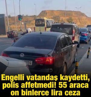 Engelli vatandaş kaydetti, polis affetmedi! 55 araca on binlerce lira ceza