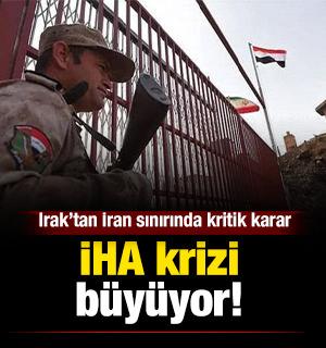 İHA krizi b&uuml;y&uuml;yor: Irak&rsquo;tan İran sınırında kritik karar