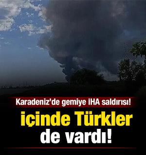 Karadeniz&rsquo;de gemiye İHA saldırısı! İ&ccedil;inde T&uuml;rkler de vardı! 