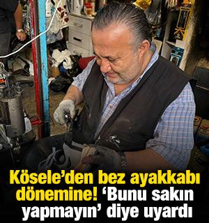 K&ouml;sele'den bez ayakkabı d&ouml;nemine! 'Bunu sakın yapmayın' diye uyardı