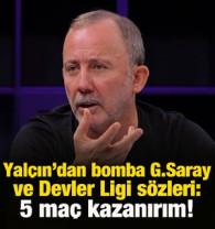 Yal&ccedil;ın&rsquo;dan bomba G.Saray ve Devler Ligi s&ouml;zleri: 5 ma&ccedil; kazanırım!