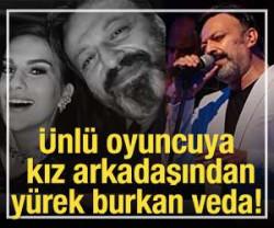 &Uuml;nl&uuml; oyuncuya kız arkadaşından y&uuml;rek burkan veda