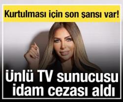 &Uuml;nl&uuml; TV sunucusu idam cezası aldı: Kurtulması i&ccedil;in son şansı var!