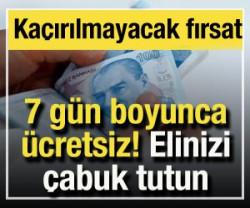 7 g&uuml;n boyunca bedava oldu! Hi&ccedil;bir &uuml;cret &ouml;demeyeceksiniz