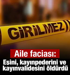 Aile faciası: Eşini, kayınpederini ve kayınvalidesini &ouml;ld&uuml;rd&uuml;