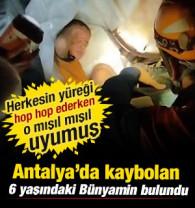 Antalya'da kaybolan 6 yaşındaki B&uuml;nyamin, uyurken bulundu 