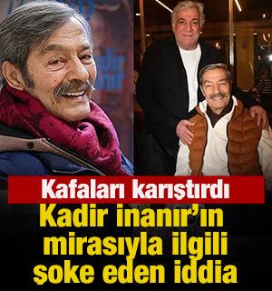 Kadir İnanır'ın mirasıyla ilgili şoke eden iddia