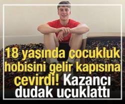 18 yaşında &ccedil;ocukluk hobisini gelir kapısına &ccedil;evirdi!