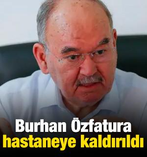 Burhan &Ouml;zfatura hastaneye kaldırıldı
