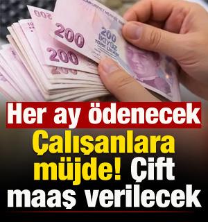 &Ccedil;alışanlara m&uuml;jde: &Ccedil;ift maaş verilecek! Her ay &ouml;denecek
