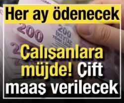 &Ccedil;alışanlara m&uuml;jde: &Ccedil;ift maaş verilecek! Her ay &ouml;denecek