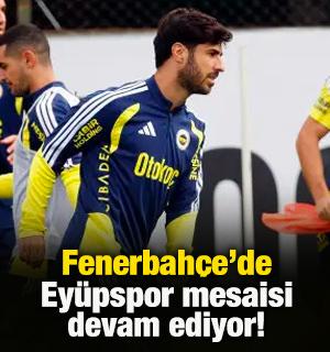 Fenerbah&ccedil;e'de Ey&uuml;pspor mesaisi devam ediyor!