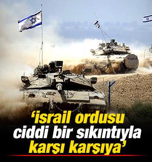 İsrail'den itiraf: İsrail ordusu ciddi bir sıkıntıyla karşı karşıya