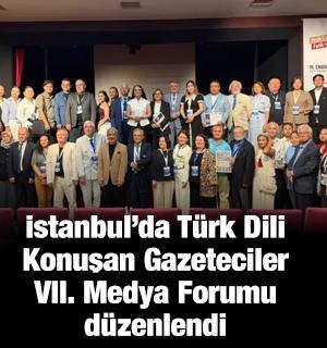 İstanbul&rsquo;da T&uuml;rk Dili Konuşan Gazeteciler VII. Medya Forumu d&uuml;zenlendi 