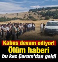 Kabus devam ediyor! &Ouml;l&uuml;m haberi bu kez &Ccedil;orum'dan geldi 