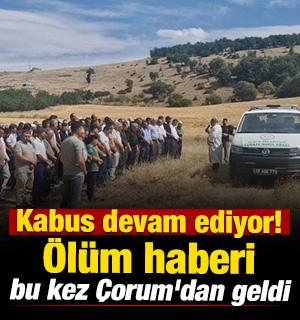 Kabus devam ediyor! &Ouml;l&uuml;m haberi bu kez &Ccedil;orum'dan geldi 