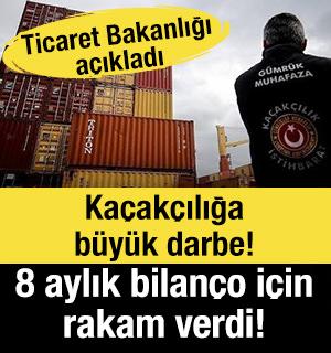 Ka&ccedil;ak&ccedil;ılığa b&uuml;y&uuml;k darbe! Ticaret Bakanlığı 8 aylık bilan&ccedil;o i&ccedil;in rakam verdi!