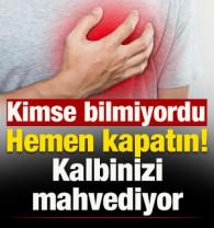 Hemen kapatın, kalbinizi mahvediyor! Kimse bilmiyordu