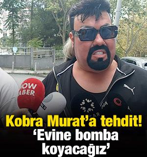 Kobra Murat'a tehdit! 'Evine bomba koyacağız'