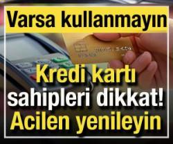 Kredi kartı olanlar dikkat: Varsa kullanmayın! Acilen yenileyin