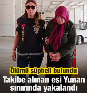 &Ouml;l&uuml;m&uuml; ş&uuml;pheli bulundu, takibe alınan eşi Yunanistan sınırında yakalandı