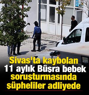 Sivas'ta kaybolan 11 aylık B&uuml;şra bebek soruşturmasında ş&uuml;pheliler adliyede
