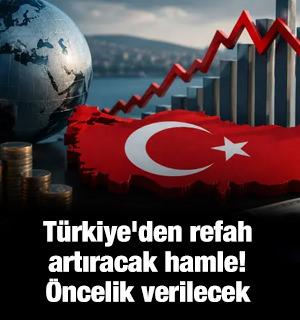 T&uuml;rkiye'den refah artıracak hamle! &Ouml;ncelik verilecek