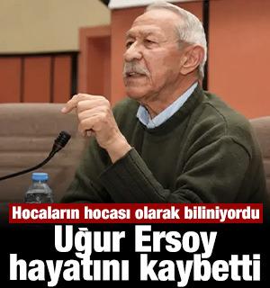 Uğur Ersoy hayatını kaybetti: Hocaların hocası olarak biliniyordu