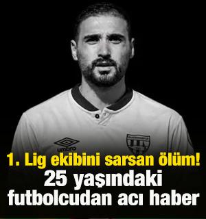1. Lig ekibini sarsan &ouml;l&uuml;m! 25 yaşındaki futbolcu hayatını kaybetti