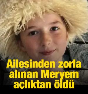 Ailesinden zorla alınan Meryem a&ccedil;lıktan &ouml;ld&uuml;