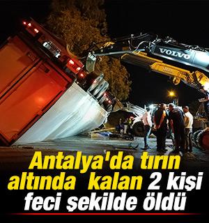 Antalya'da tırın altında kalan 2 kişi feci şekilde &ouml;ld&uuml;