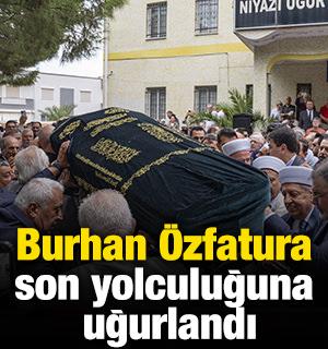 Burhan &Ouml;zfatura son yolculuğuna uğurlandı