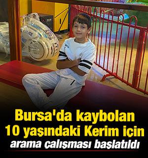 Bursa'da kaybolan 10 yaşındaki Kerim i&ccedil;in arama &ccedil;alışması başlatıldı