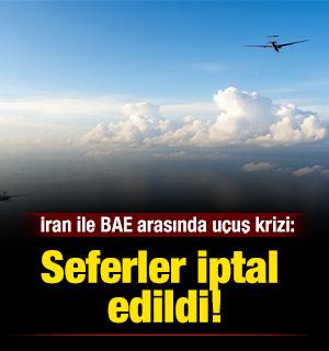 İran ile BAE arasında u&ccedil;uş krizi: Seferler iptal edildi!