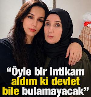 '&Ouml;yle bir intikam aldım ki devlet bile bulamayacak'
