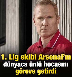 1. Lig ekibi Arsenal'ın d&uuml;nyaca &uuml;nl&uuml; hocasını g&ouml;reve getirdi!