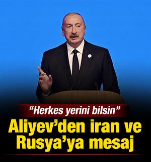 Aliyev&rsquo;den İran ve Rusya&rsquo;ya mesaj: Herkes yerini bilsin