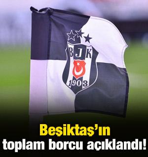 Beşiktaş'ın toplam borcu a&ccedil;ıklandı!